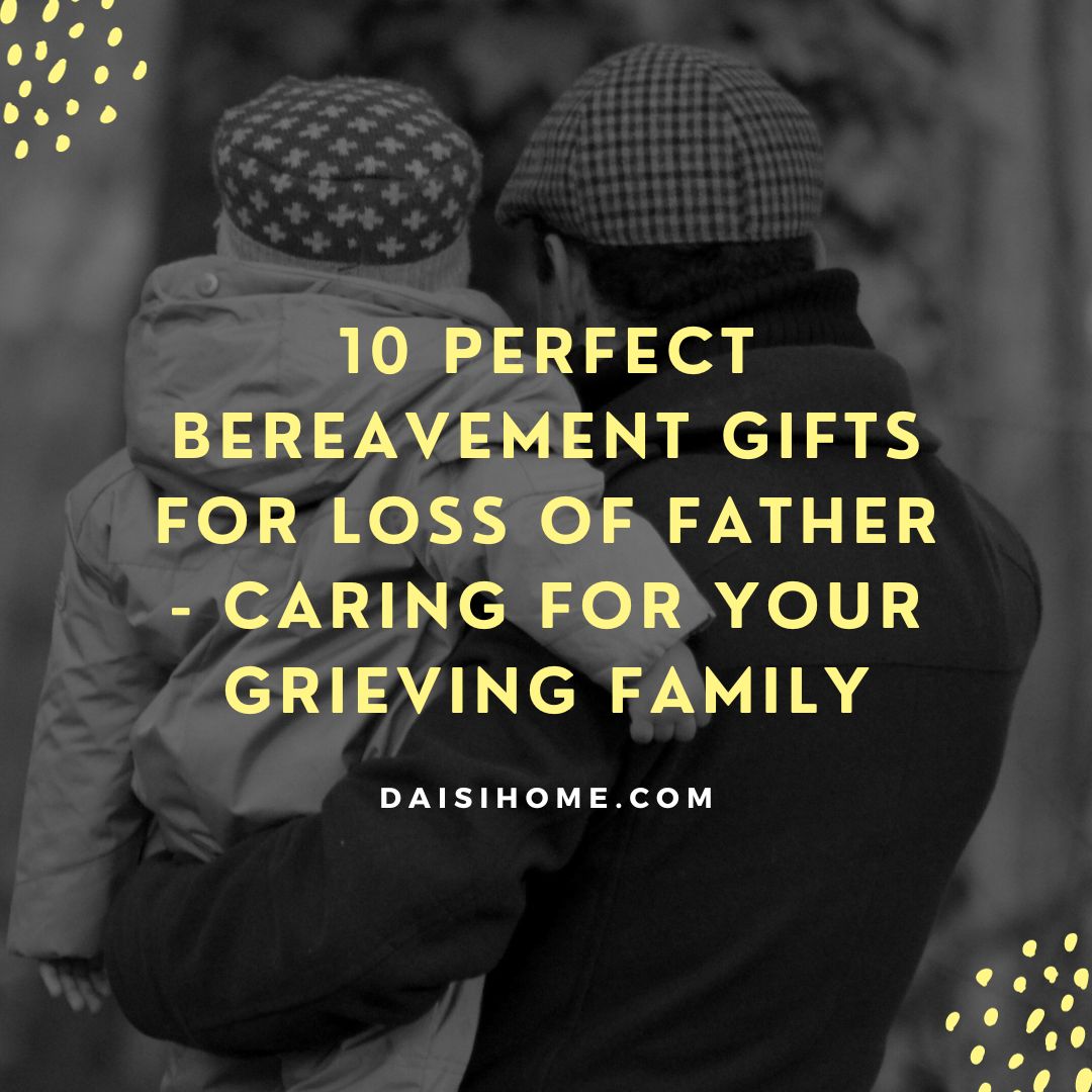 10 Perfect Bereavement Gifts for Loss of Father - Caring for Your Grieving Family 126 Bereavement Gifts for Loss of Father