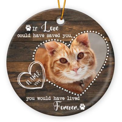 If Love Could Have Saved You You Would Have Lived Forever - Personalized Cat Memorial Photo Ceramic Ornament - Cat Remembrance Gifts