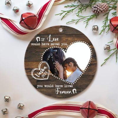If Love Could Have Saved You You Would Have Lived Forever - Personalized Horse Memorial Photo Ceramic Ornament - Horse Loss Gifts