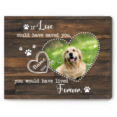 If Love Could Have Saved You You Would Have Lived Forever - Personalized Dog Memorial Photo Canvas - Pet Loss Sympathy Gifts
